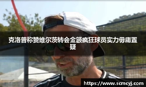 米兰体育克洛普称赞维尔茨转会金额疯狂球员实力毋庸置疑