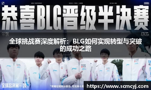 米兰体育全球挑战赛深度解析：BLG如何实现转型与突破的成功之路
